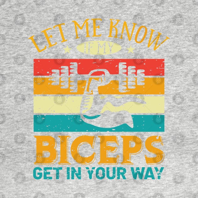 Let Me Know If My Biceps Get In Your Way by TeeGuarantee
